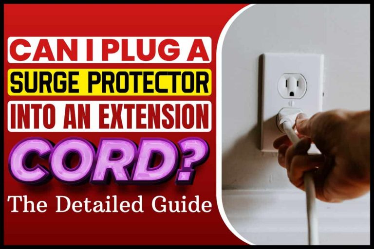 Can I Plug A Surge Protector Into An Extension Cord? The detailed guide