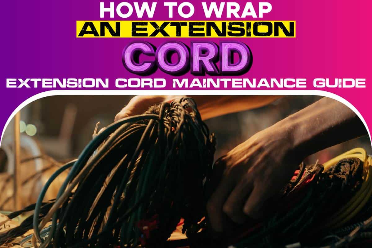 How To Wrap An Extension Cord; Extension Cord Maintenance Guide