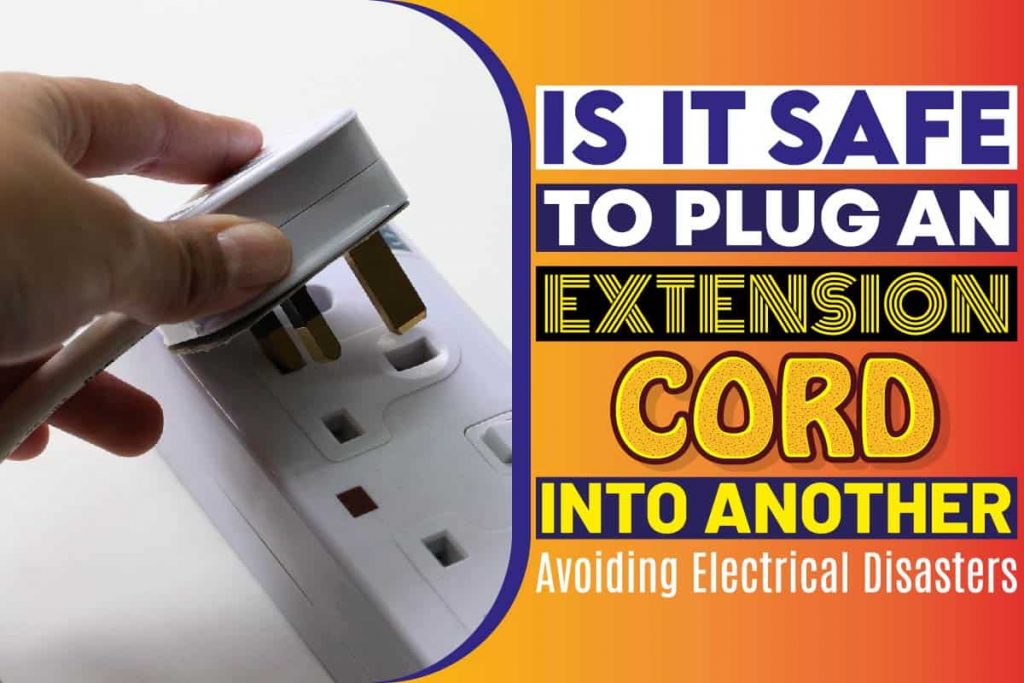 Is It Safe To Plug An Extension Cord Into Another Avoiding Electrical Disasters 