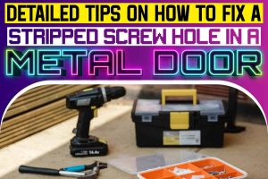 Detailed Tips On How To Fix A Stripped Screw Hole In A Metal Door.
