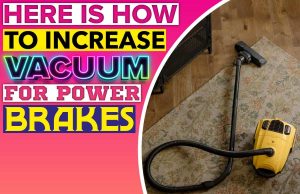 Here Is How To Increase Vacuum For Power Brakes