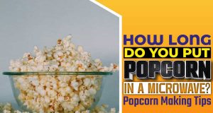 How Long Do You Put Popcorn In A Microwave