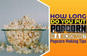 How Long Do You Put Popcorn In A Microwave