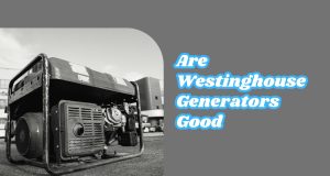 Are Westinghouse Generators Good