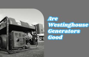 Are Westinghouse Generators Good
