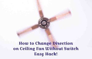 How to Change Direction on Ceiling Fan Without Switch