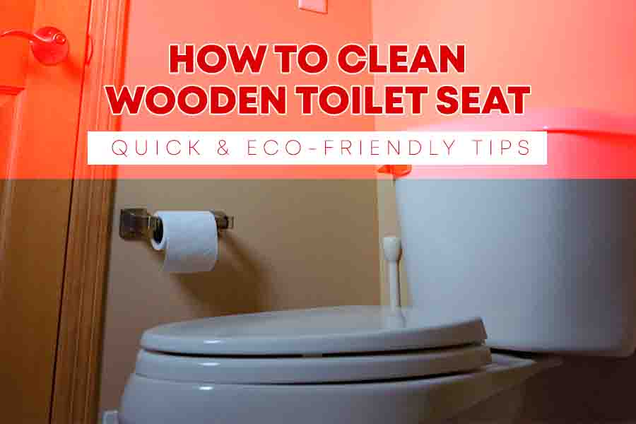 How to Clean Wooden Toilet Seat