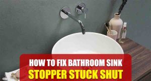 How to Fix Bathroom Sink Stopper Stuck Shut