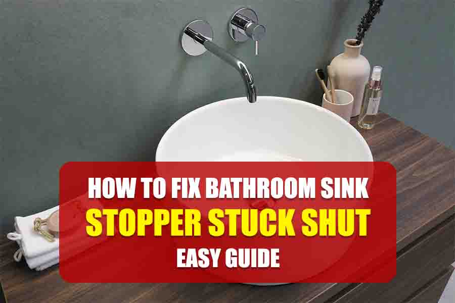 How to Fix Bathroom Sink Stopper Stuck Shut