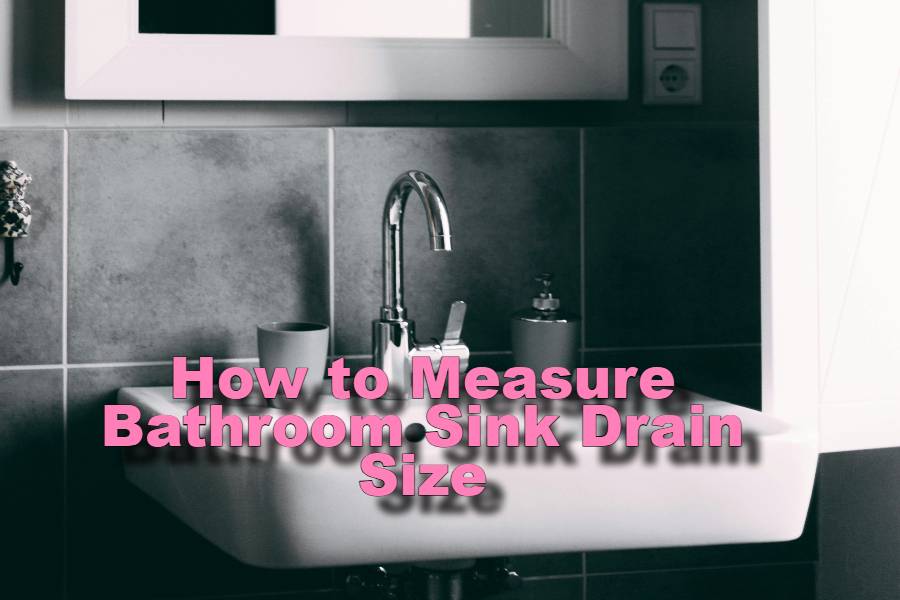  How To Measure Bathroom Sink Drain Size Quick Guide