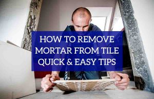 How to Remove Mortar from Tile