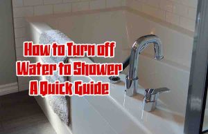 How to Turn off Water to Shower