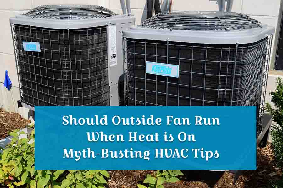 Should Outside Fan Run When Heat is On
