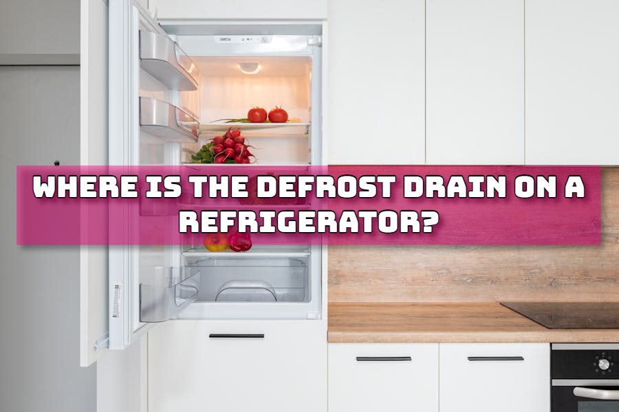 Where is the Defrost Drain on a Refrigerator