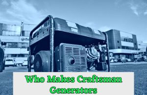 Who Makes Craftsman Generators Unveiling the Maker!
