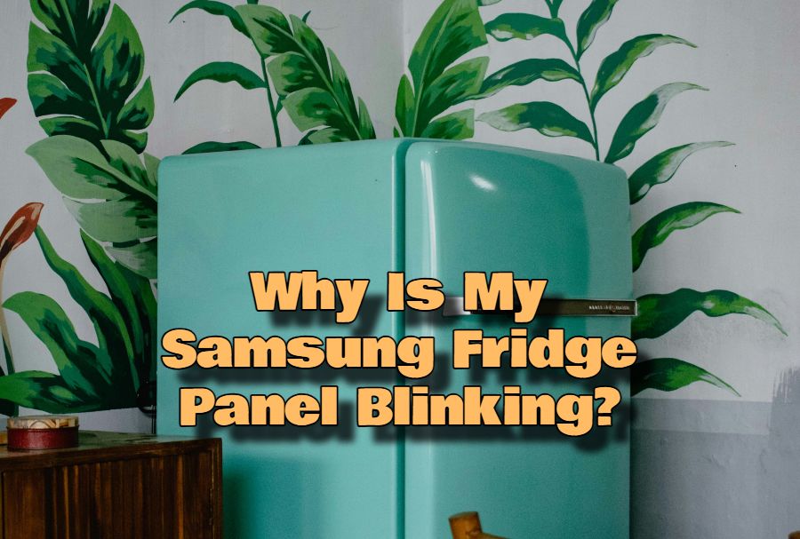 Why Is My Samsung Fridge Panel Blinking